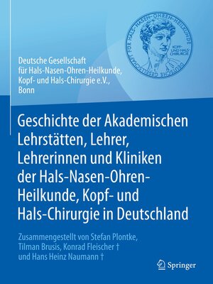 cover image of Geschichte der Akademischen Lehrstätten, Lehrer, Lehrerinnen und Kliniken der Hals-Nasen-Ohren-Heilkunde, Kopf- und Hals-Chirurgie in Deutschland